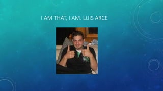I AM THAT, I AM. LUIS ARCE
 
