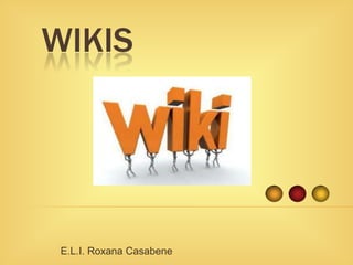 WIKIS




 E.L.I. Roxana Casabene
 