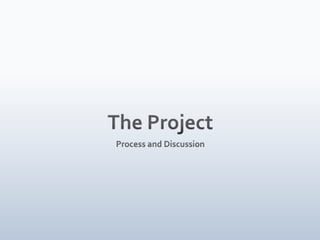 The ProjectProcess and Discussion