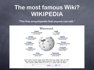 The most famous Wiki? WIKIPEDIA “The free encyclopedia that anyone can edit.” 