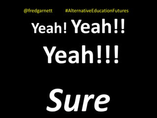 Trust
the
Learner
@fredgarnett #AlternativeEducationFutures
 