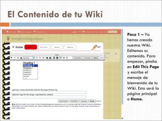El Contenido de tu Wiki Paso 1 –  Ya hemos creado nuestra Wiki. Editemos su contenido. Para empezar, pincha en  Edit This ...