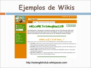 Ejemplos de Wikis http://eoienglishclub.wikispaces.com 