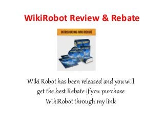 Wiki Robot has been released and you will
get the best Rebate if you purchase
WikiRobot through my link
WikiRobot Review & Rebate
 