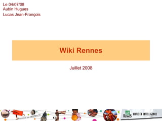 Wiki Rennes Juillet 2008 Le 04/07/08 Aubin Hugues Lucas Jean-François  