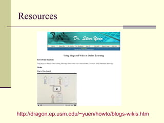 Resources http://dragon.ep.usm.edu/~yuen/howto/blogs-wikis.htm 