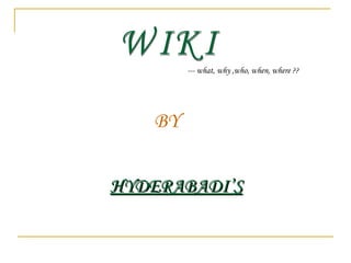 WIKI --- what, why ,who, when, where ?? BY HYDERABADI’S 