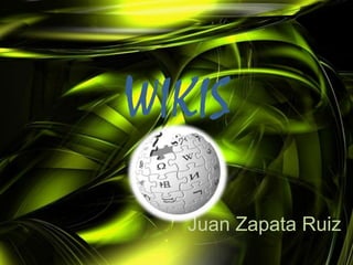 WIKIS
   Juan Zapata Ruiz
 