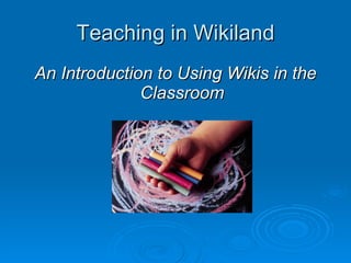 Teaching in Wikiland
An Introduction to Using Wikis in the
              Classroom
 