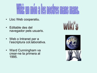 [object Object],[object Object],[object Object],[object Object],wiki's Wiki: un món a les nostres mans mans. 
