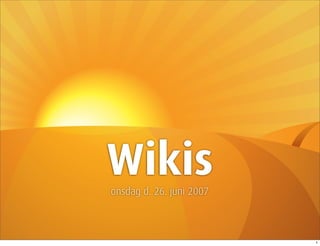 Wikis
onsdag d. 26. juni 2007



                          1
 