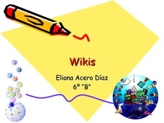 Wikis Eliana Acero Díaz 6º “B” 