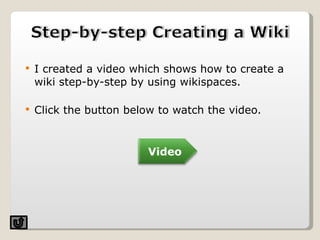 I created a video which shows how to create a wiki step-by-step by using wikispaces.  Click the button below to watch the video. Video 
