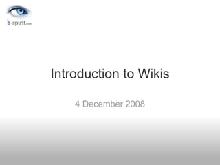 Introduction to Wikis
4 December 2008
 