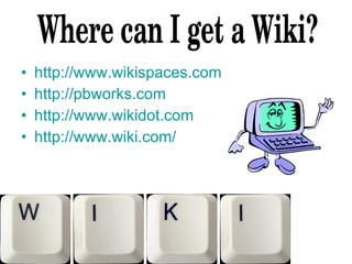 http://www.wikispaces.com   http://pbworks.com   http://www.wikidot.com   http://www.wiki.com/   