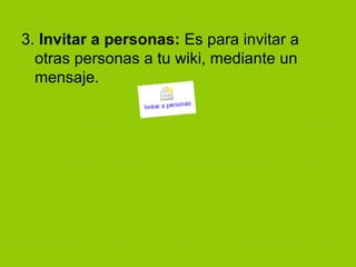 3.  Invitar a personas:  Es para invitar a otras personas a tu wiki, mediante un mensaje. 