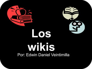Los wikis Por: Edwin Daniel Veintimilla 