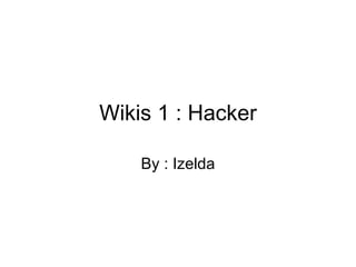 Wikis 1 : Hacker By : Izelda 