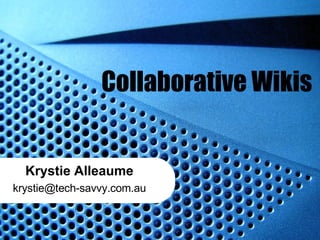 Collaborative Wikis Krystie Alleaume [email_address] 