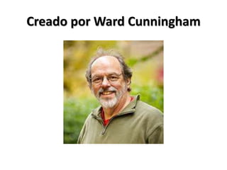 Creado por Ward Cunningham
 