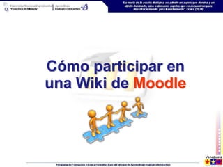 Cómo participar en
una Wiki de Moodle
 