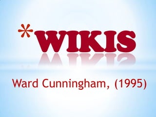 *WIKIS
Ward Cunningham, (1995)
 