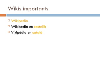 Wikis importants Wikipedia Wikipedia en  castellà Vikipèdia en  català 
