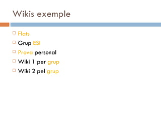 Wikis exemple Flats  Grup  ESI Prova  personal Wiki 1 per  grup Wiki 2 pel  grup 