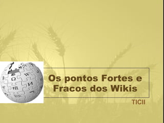 Os pontos Fortes e Fracos dos Wikis TICII 