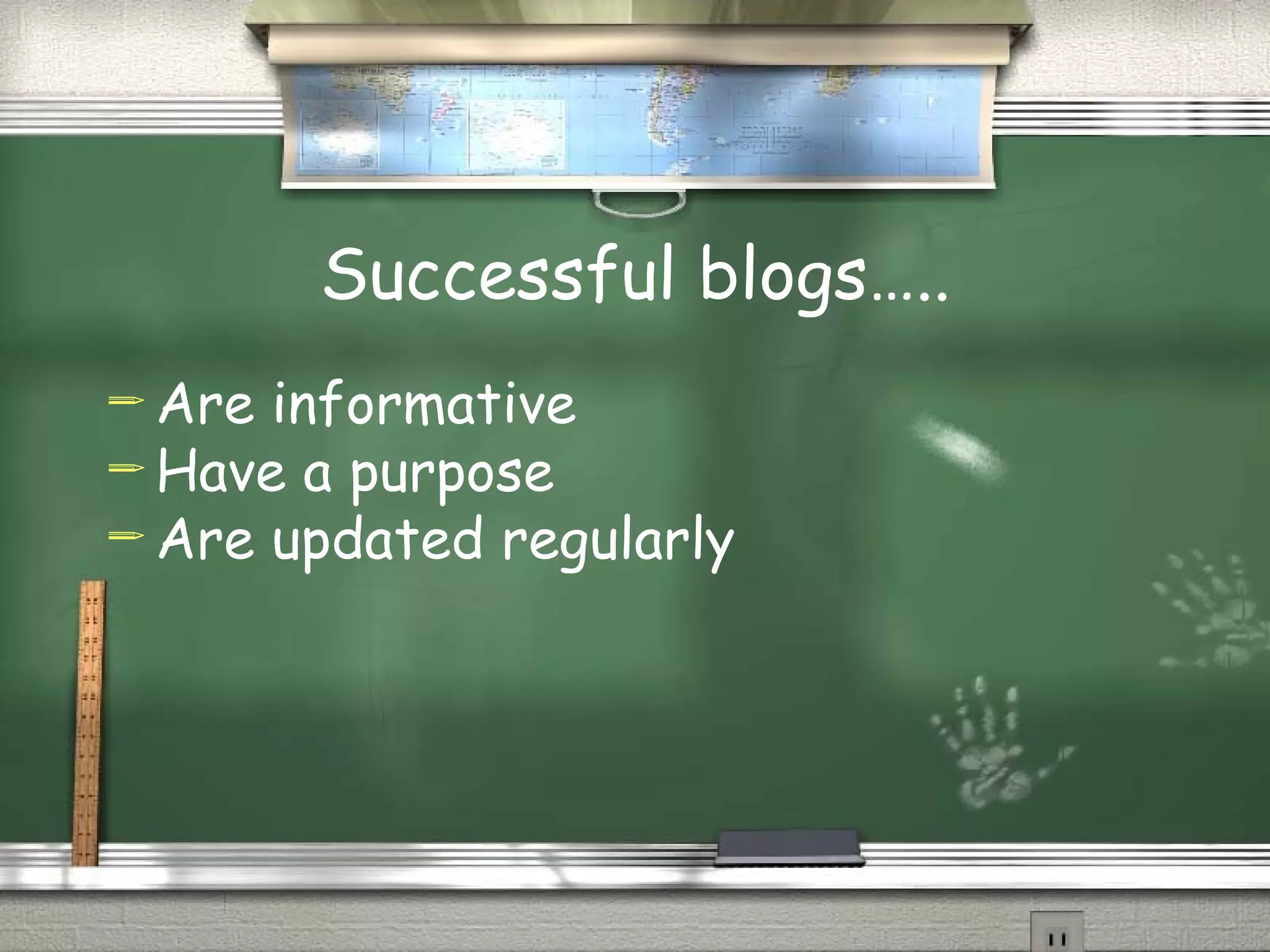 Successful blogs….. Are informative Have a purpose Are updated regularly 