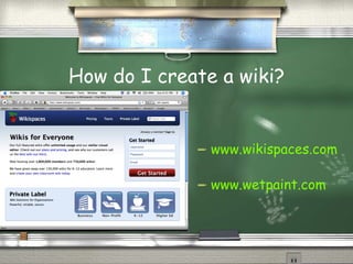 How do I create a wiki? www.wikispaces.com www.wetpaint.com 