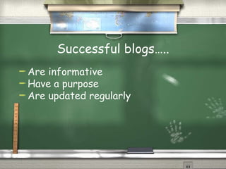 Successful blogs….. Are informative Have a purpose Are updated regularly 