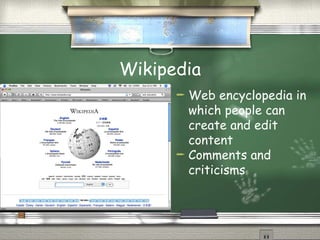 Wikipedia Web encyclopedia in which people can create and edit content Comments and criticisms 