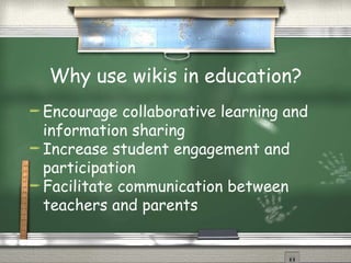 Why use wikis in education? Encourage collaborative learning and information sharing Increase student engagement and participation Facilitate communication between teachers and parents 