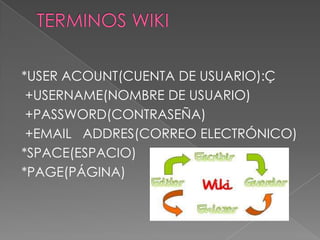 *USER ACOUNT(CUENTA DE USUARIO):Ç
+USERNAME(NOMBRE DE USUARIO)
+PASSWORD(CONTRASEÑA)
+EMAIL ADDRES(CORREO ELECTRÓNICO)
*SPACE(ESPACIO)
*PAGE(PÁGINA)
 