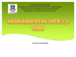 UNIVERSIDAD YACAMBÚ
VICERRECTORADO DE INVESTIGACIÓN Y POSTGRADO
INSTITUTO DE INVESTIGACIÓN Y POSTGRADO
MAESTRIA EN GERENCIA EDUCACIONAL

CARLOS ALVARADO

 