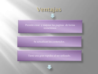 Permite crear y mejorar las paginas de forma
instantánea.

Se actualizan los contenidos.

Tiene una gran rapidez al ser utilizado.

 