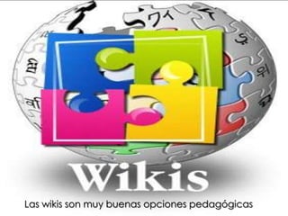 Las wikis son muy buenas opciones pedagógicas

 