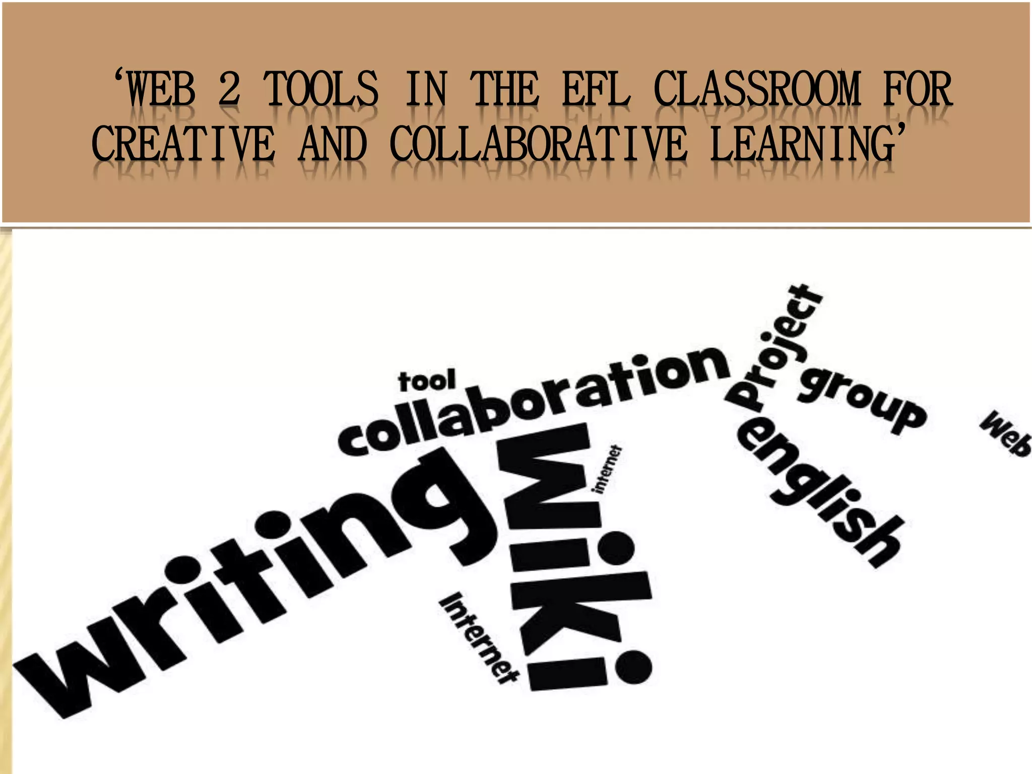 ‘WEB 2 TOOLS IN THE EFL CLASSROOM FOR
CREATIVE AND COLLABORATIVE LEARNING’