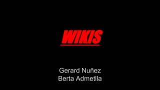 WIKIS
Gerard Nuñez
Berta Admetlla
 
