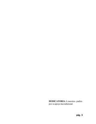 pág. 3
DEDICATORIA:A nuestros padres
por su apoyo incondicional.
 