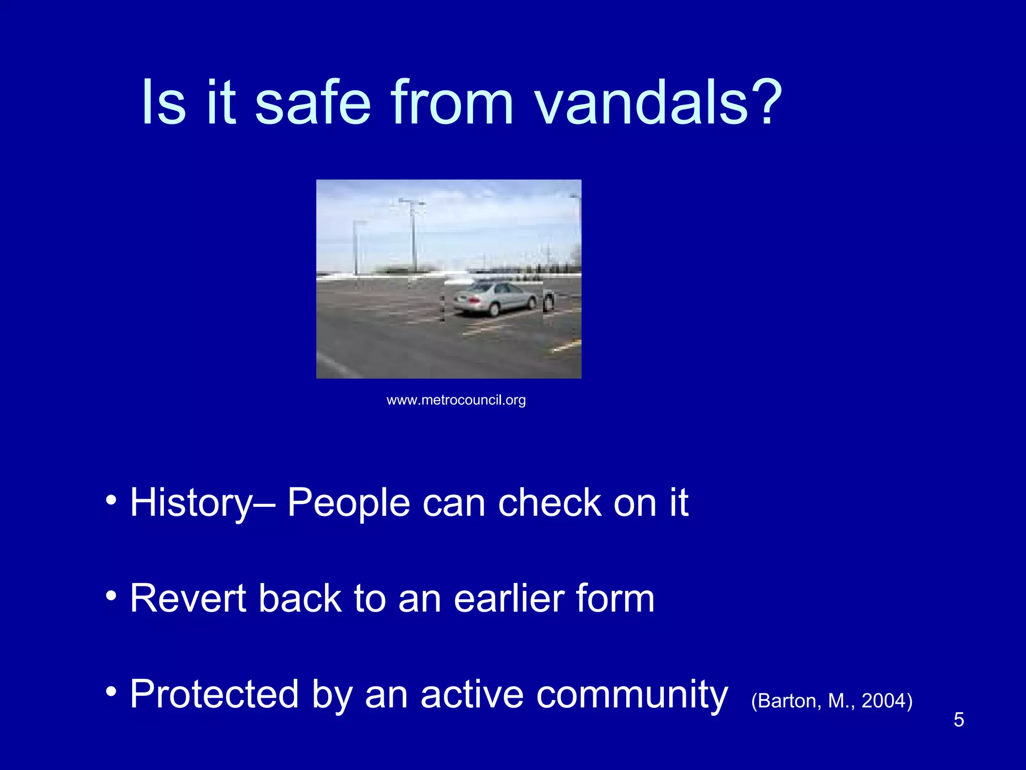Is it safe from vandals? www.metrocouncil.org History– People can check on it Revert back to an earlier form  Protected by an active community  (Barton, M., 2004) 