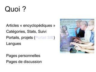 Quoi ? Articles « encyclopédiques » Catégories, Stats, Suivi Portails, projets ( Portail SIB ) Langues Pages personnelles Pages de discussion 