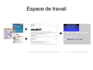 Espace de travail http://blogbbf.enssib.fr / http://biblio.wikia.com/wiki/Bibliobuzz 