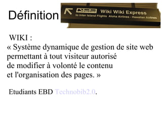 Définition <ul><ul><li>WIKI : </li></ul></ul><ul><ul><li>« Système dynamique de gestion de site web </li></ul></ul><ul><ul...
