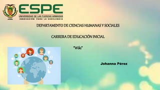 DEPARTAMENTODE CIENCIAS HUMANAS Y SOCIALES
CARRERADE EDUCACIÓN INICIAL
“Wiki”
Johanna Pérez
 