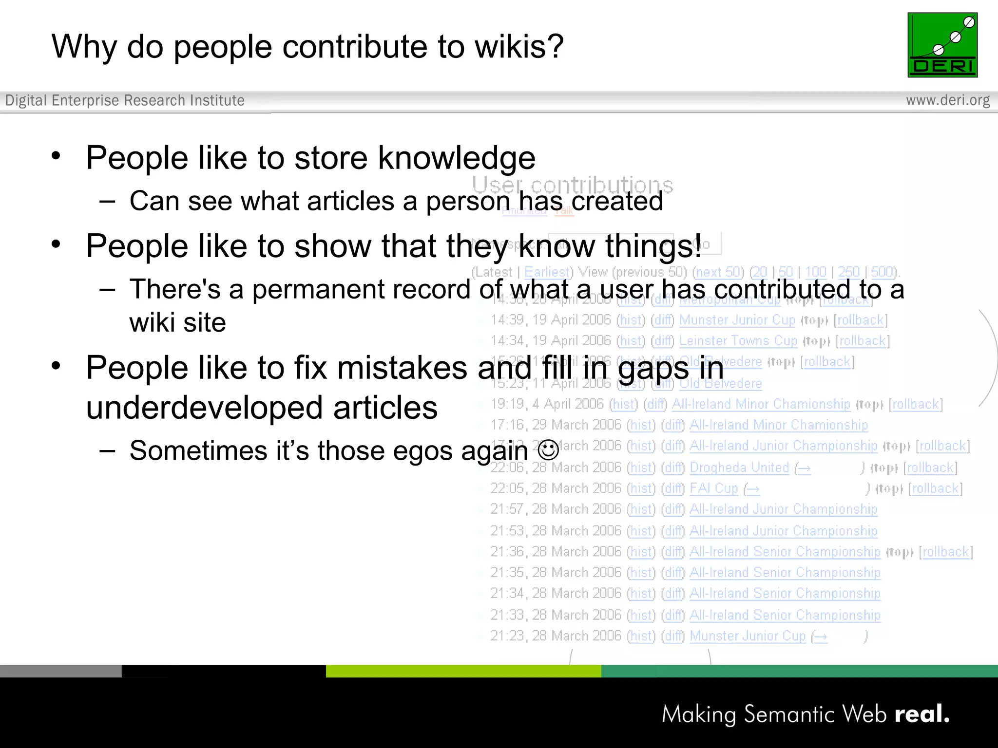 Why do people contribute to wikis? People like to store knowledge Can see what articles a person has created People like to show that they know things! There's a permanent record of what a user has contributed to a wiki site People like to fix mistakes and fill in gaps in underdeveloped articles Sometimes it’s those egos again   