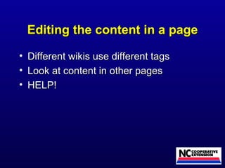 Editing the content in a page Different wikis use different tags Look at content in other pages HELP! 