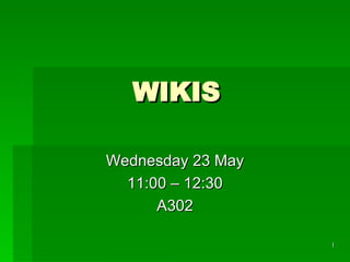 WIKIS Wednesday 23 May 11:00 – 12:30 A302 