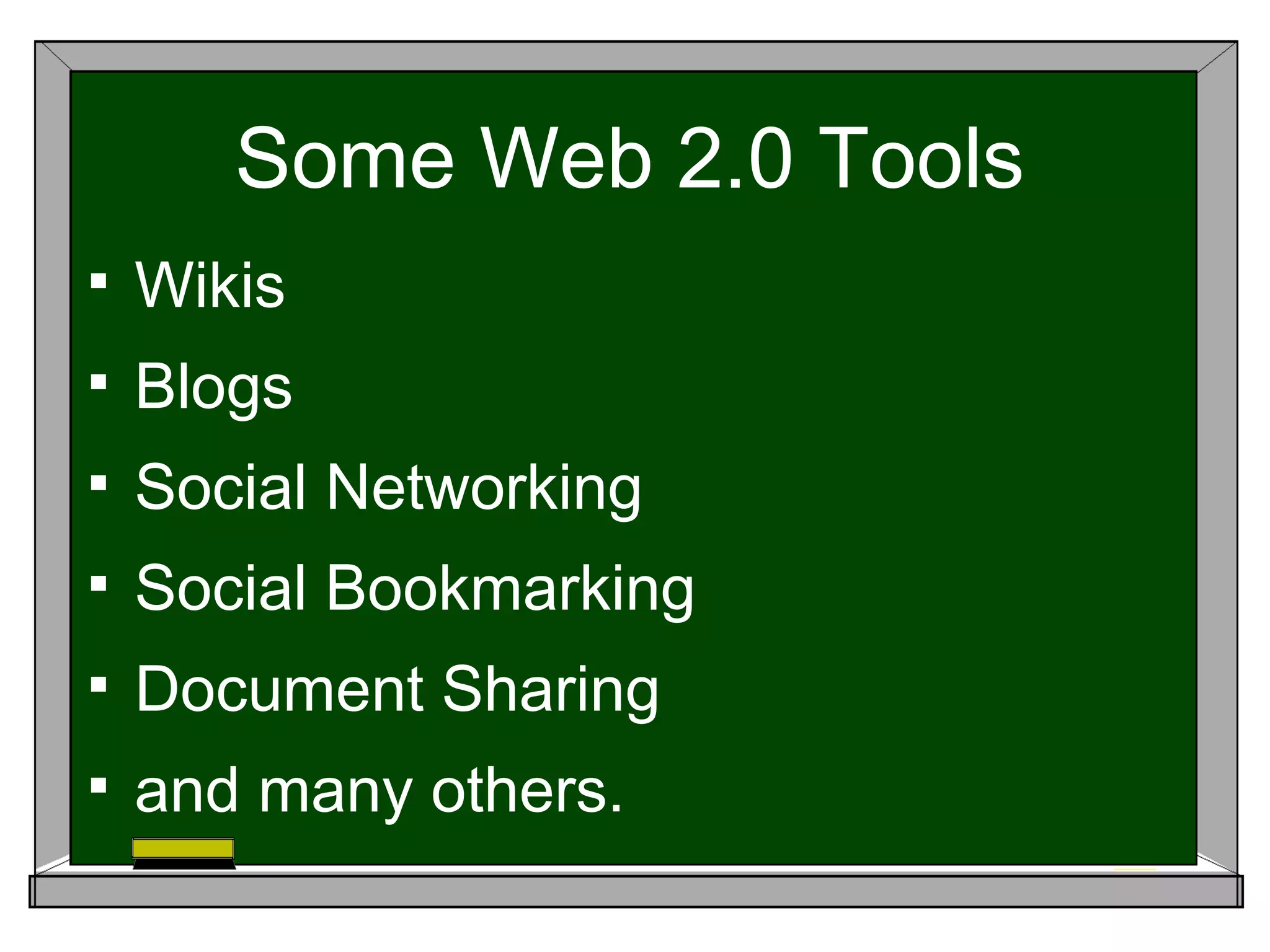 Some Web 2.0 Tools Wikis Blogs Social Networking Social Bookmarking Document Sharing and many others.